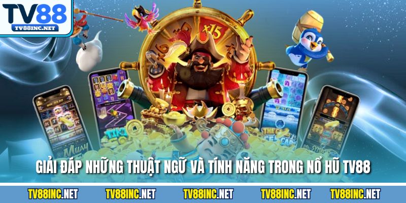 Giải đáp những thuật ngữ và tính năng trong nổ hũ TV88