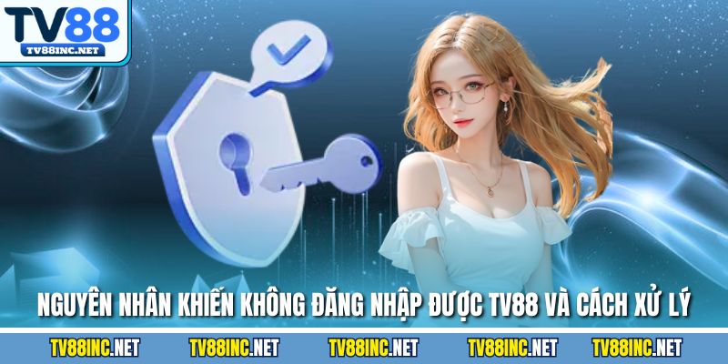 Nguyên nhân khiến không đăng nhập được TV88 và cách xử lý