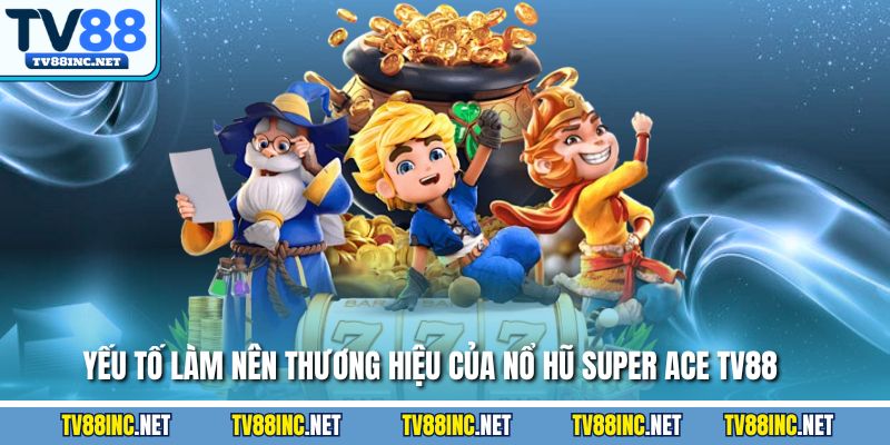 Yếu tố làm nên thương hiệu của nổ hũ super ACE TV88